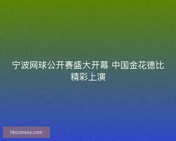 宁波网球公开赛盛大开幕 中国金花德比精彩上演