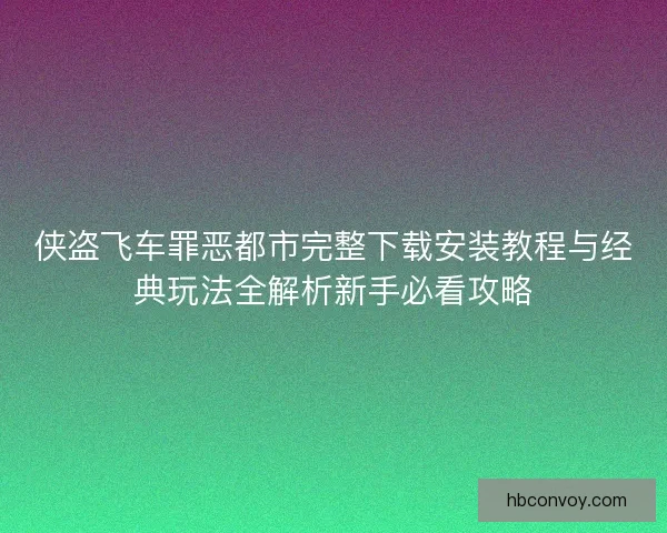 侠盗飞车罪恶都市完整下载安装教程与经典玩法全解析新手必看攻略