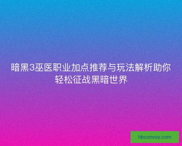 暗黑3巫医职业加点推荐与玩法解析助你轻松征战黑暗世界