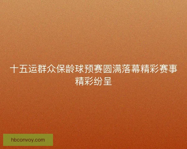 十五运群众保龄球预赛圆满落幕精彩赛事精彩纷呈