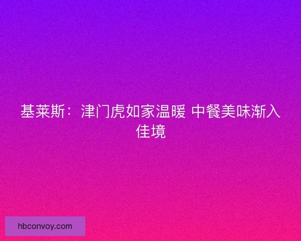 基莱斯：津门虎如家温暖 中餐美味渐入佳境