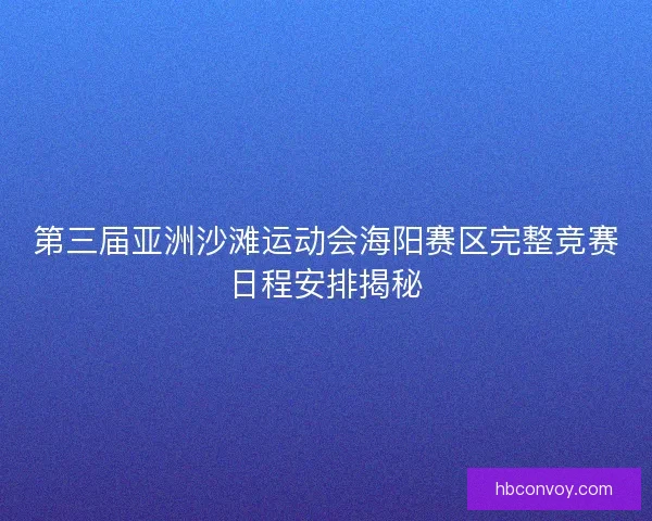 第三届亚洲沙滩运动会海阳赛区完整竞赛日程安排揭秘