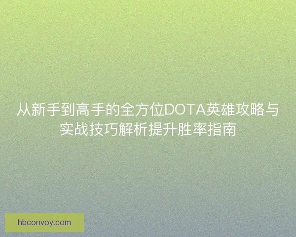 从新手到高手的全方位DOTA英雄攻略与实战技巧解析提升胜率指南 从新手到高手的全方位DOTA英雄攻略与实战技巧解析提升胜率指南